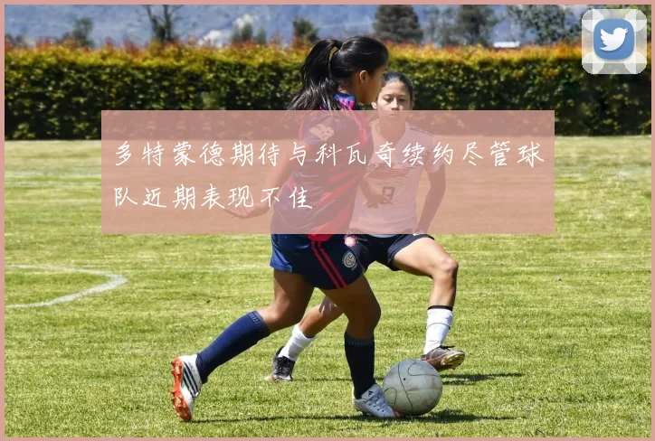 多特蒙德期待与科瓦奇续约尽管球队近期表现不佳